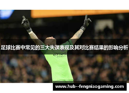 足球比赛中常见的三大失误表现及其对比赛结果的影响分析