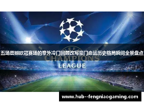 五场震撼欧冠赛场的意外冷门回顾改写豪门命运历史格局瞬间全景盘点