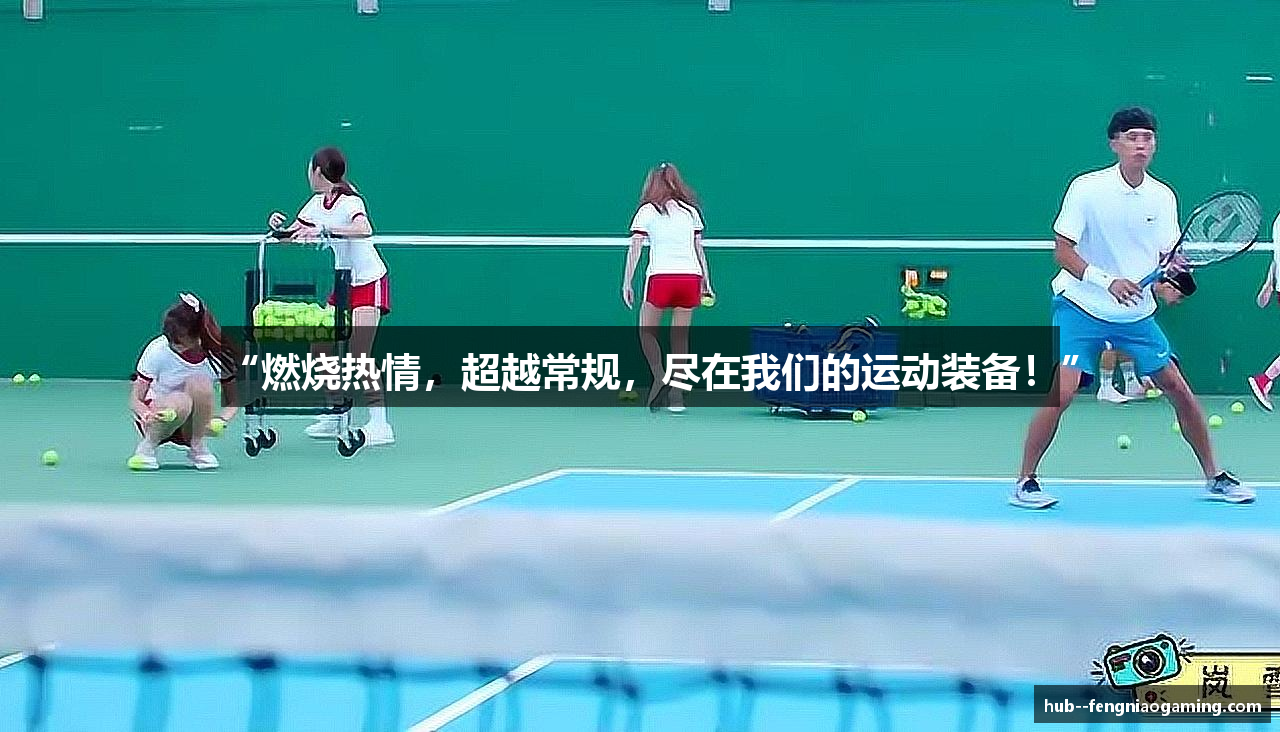 “燃烧热情，超越常规，尽在我们的运动装备！”